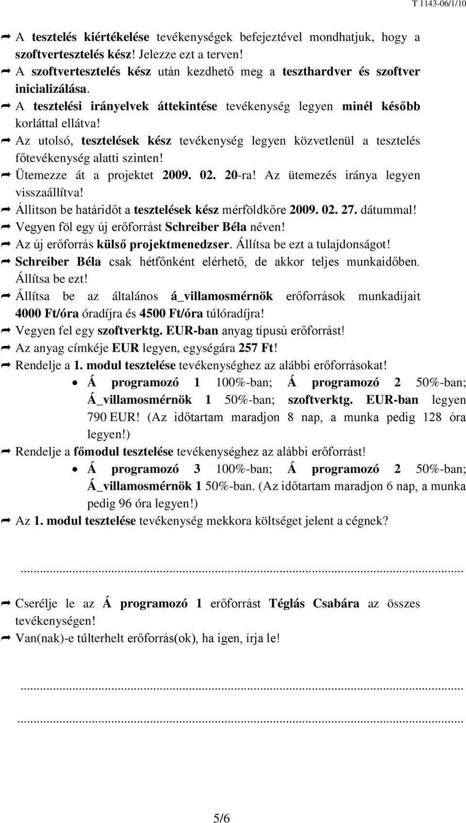 Az utolsó, tesztelések kész tevékenység legyen közvetlenül a tesztelés főtevékenység alatti szinten! Ütemezze át a projektet 2009. 02. 20-ra! Az ütemezés iránya legyen visszaállítva!