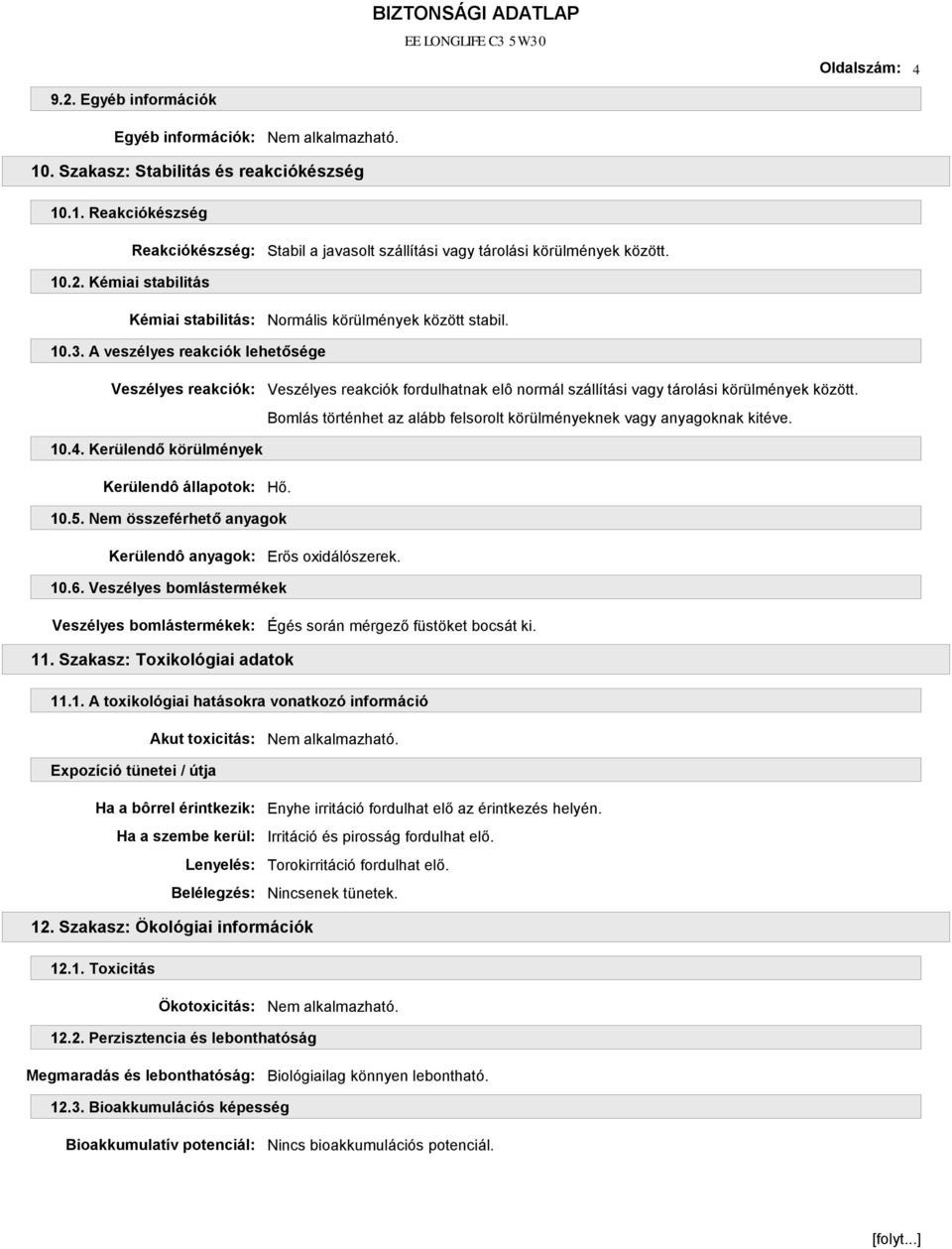 Bomlás történhet az alább felsorolt körülményeknek vagy anyagoknak kitéve. 10.4. Kerülendő körülmények Kerülendô állapotok: Hő. 10.5. Nem összeférhető anyagok Kerülendô anyagok: Erős oxidálószerek.