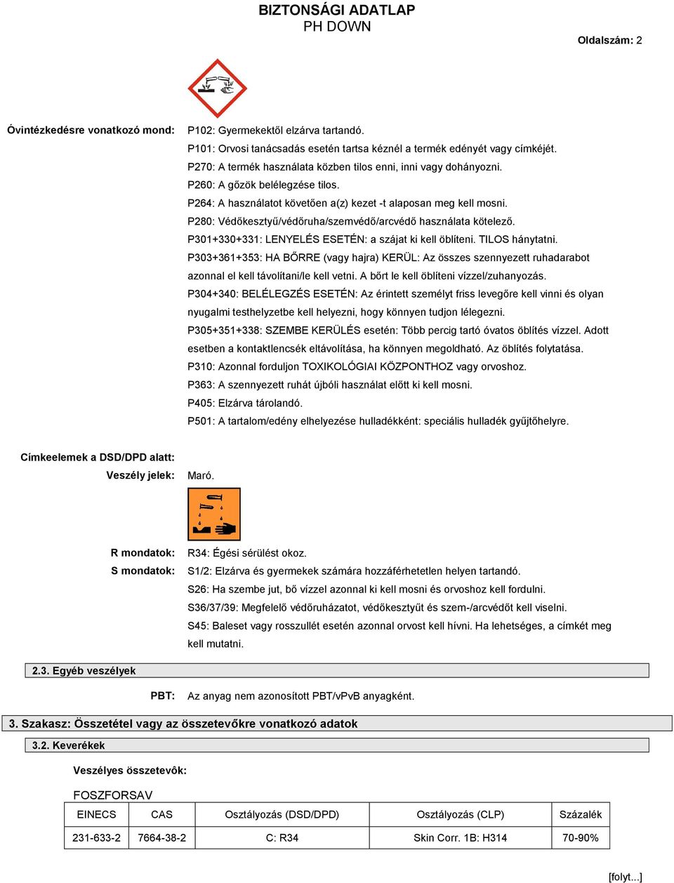 P280: Védőkesztyű/védőruha/szemvédő/arcvédő használata kötelező. P301+330+331: LENYELÉS ESETÉN: a szájat ki kell öblíteni. TILOS hánytatni.