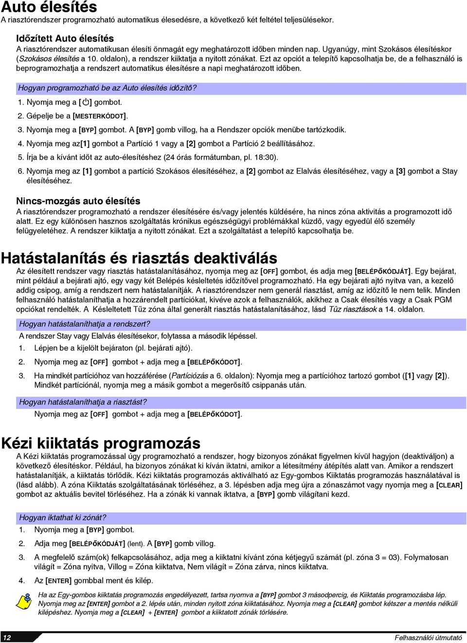 oldalon), a rendszer kiiktatja a nyitott zónákat. Ezt az opciót a telepítő kapcsolhatja be, de a felhasználó is beprogramozhatja a rendszert automatikus élesítésre a napi meghatározott időben.