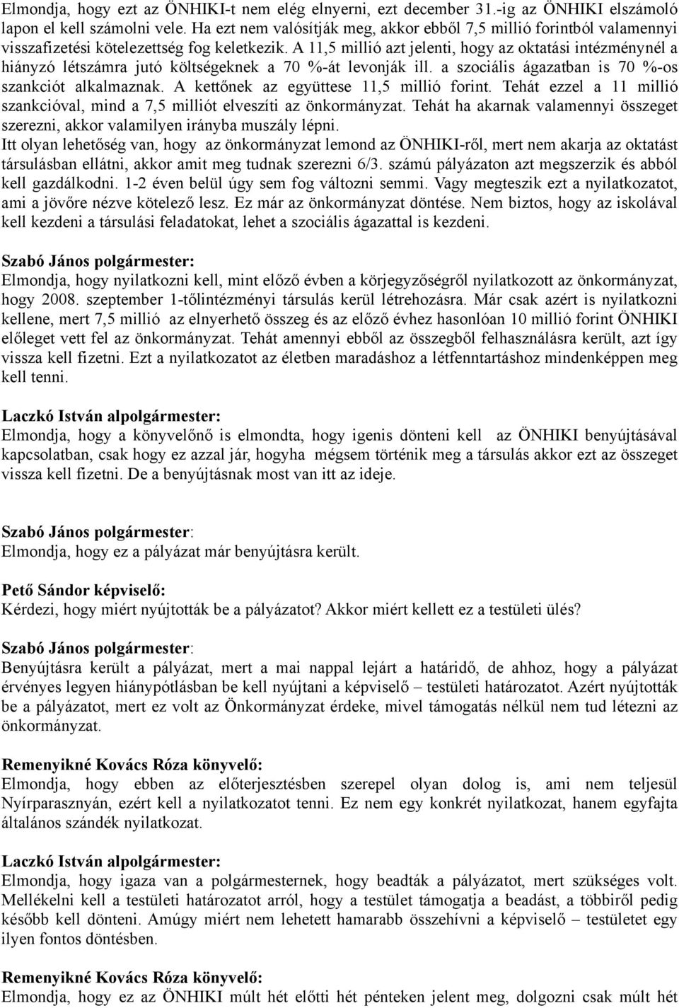 A 11,5 millió azt jelenti, hogy az oktatási intézménynél a hiányzó létszámra jutó költségeknek a 70 %-át levonják ill. a szociális ágazatban is 70 %-os szankciót alkalmaznak.