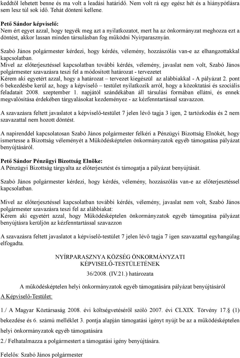 Szabó János polgármester kérdezi, hogy kérdés, vélemény, hozzászólás van-e az elhangzottakkal kapcsolatban.