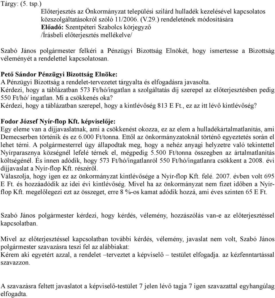 véleményét a rendelettel kapcsolatosan. Pető Sándor Pénzügyi Bizottság Elnöke: A Pénzügyi Bizottság a rendelet-tervezetet tárgyalta és elfogadásra javasolta.