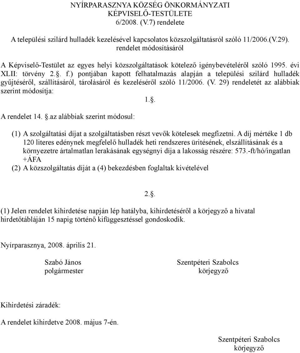 ) pontjában kapott felhatalmazás alapján a települési szilárd hulladék gyűjtéséről, szállításáról, tárolásáról és kezeléséről szóló 11/2006. (V. 29) rendeletét az alábbiak szerint módosítja: 1.