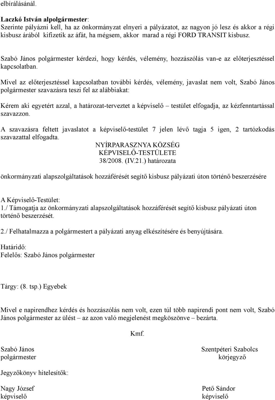 TRANSIT kisbusz. Szabó János polgármester kérdezi, hogy kérdés, vélemény, hozzászólás van-e az előterjesztéssel kapcsolatban.