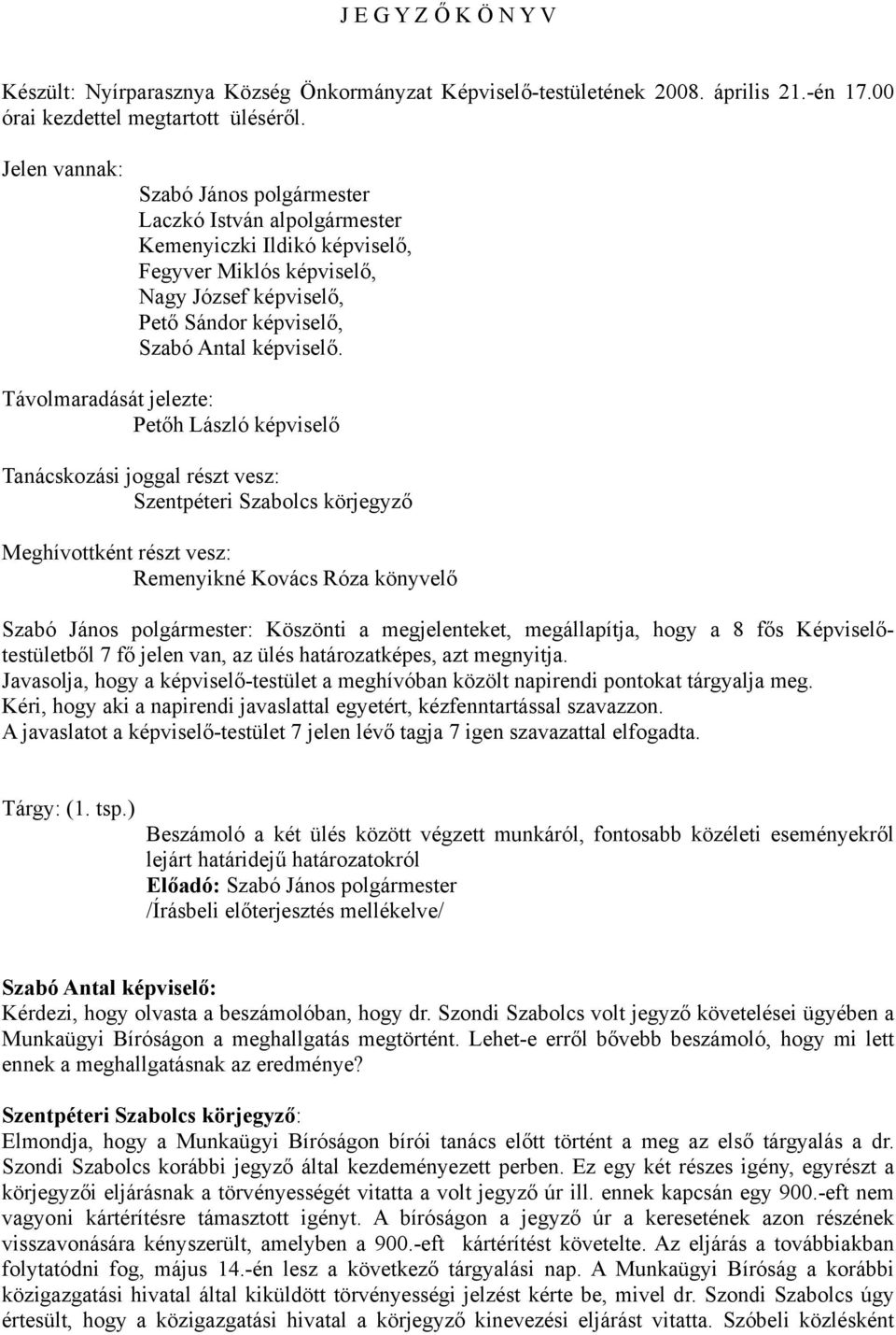 Távolmaradását jelezte: Petőh László képviselő Tanácskozási joggal részt vesz: Szentpéteri Szabolcs körjegyző Meghívottként részt vesz: Remenyikné Kovács Róza könyvelő Köszönti a megjelenteket,