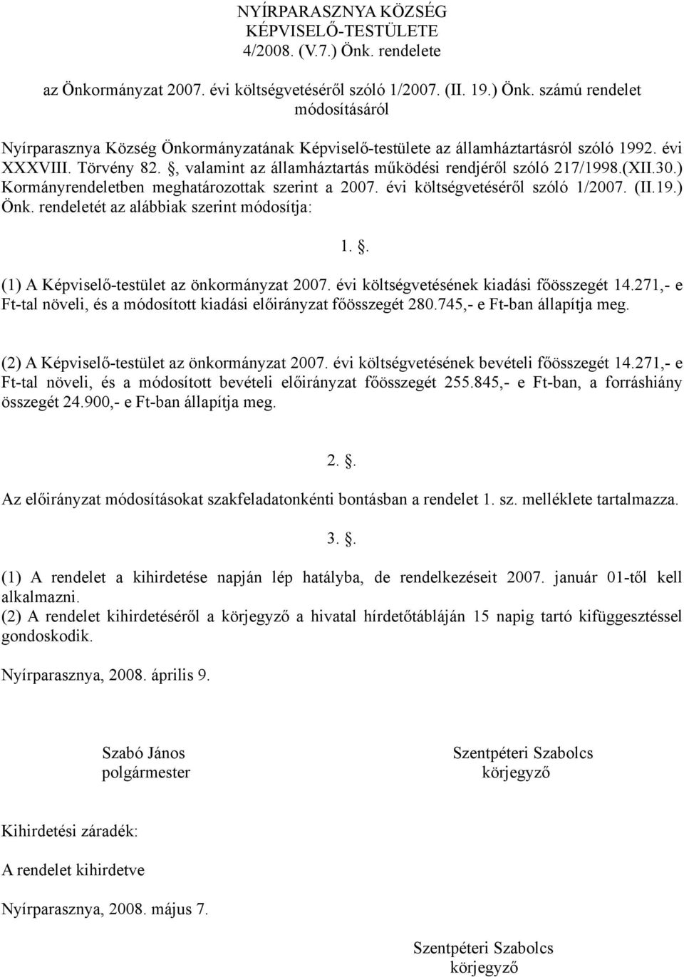 rendeletét az alábbiak szerint módosítja: 1.. (1) A Képviselő-testület az önkormányzat 2007. évi költségvetésének kiadási főösszegét 14.