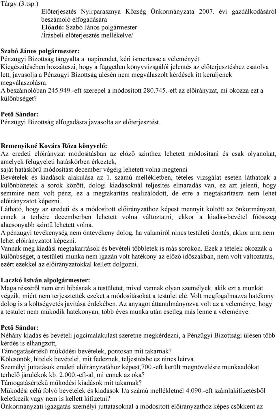 Kiegészítésében hozzáteszi, hogy a független könyvvizsgálói jelentés az előterjesztéshez csatolva lett, javasolja a Pénzügyi Bizottság ülésén nem megválaszolt kérdések itt kerüljenek megválaszolásra.