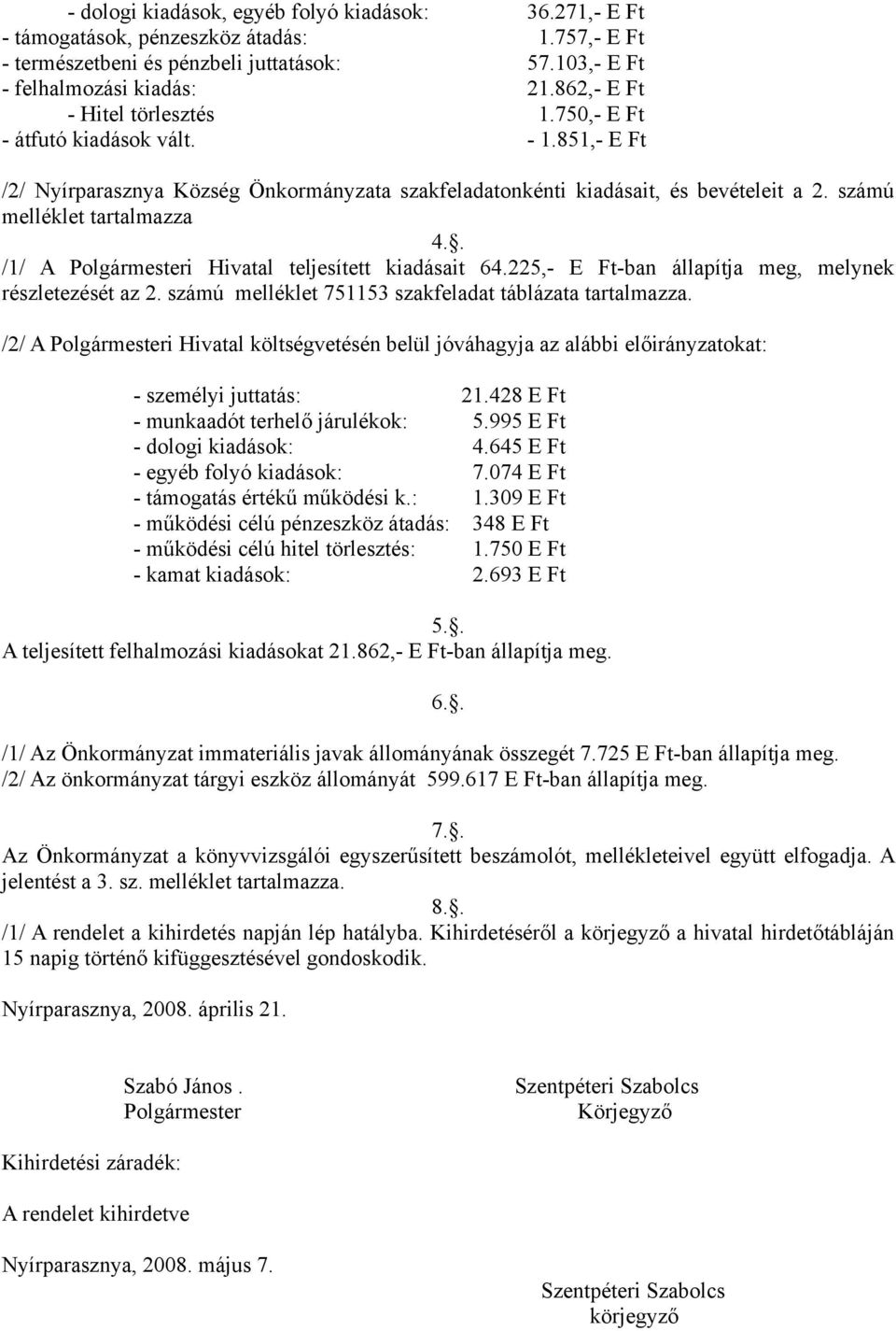 . /1/ A Polgármesteri Hivatal teljesített kiadásait 64.225,- E Ft-ban állapítja meg, melynek részletezését az 2. számú melléklet 751153 szakfeladat táblázata tartalmazza.