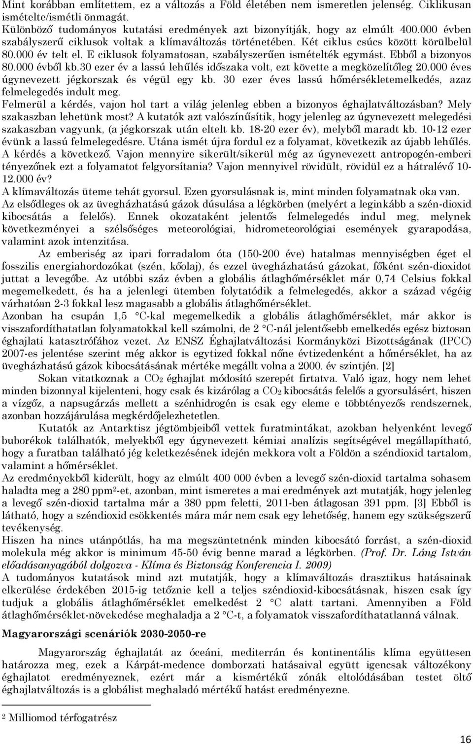 Ebből a bizonyos 80.000 évből kb.30 ezer év a lassú lehűlés időszaka volt, ezt követte a megközelítőleg 20.000 éves úgynevezett jégkorszak és végül egy kb.
