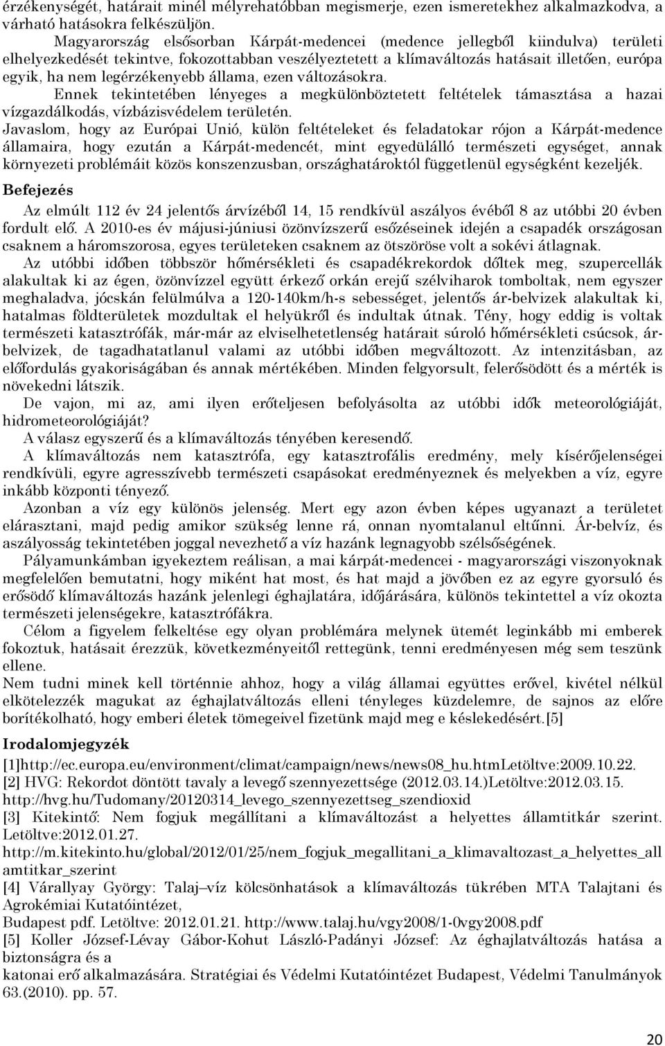 legérzékenyebb állama, ezen változásokra. Ennek tekintetében lényeges a megkülönböztetett feltételek támasztása a hazai vízgazdálkodás, vízbázisvédelem területén.