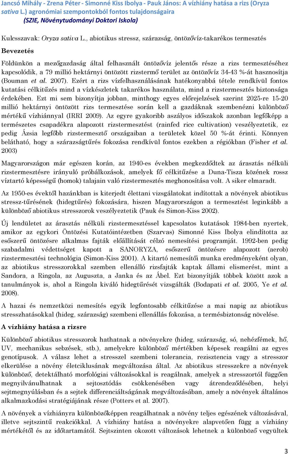 , abiotikus stressz, szárazság, öntözővíz-takarékos termesztés Bevezetés Földünkön a mezőgazdaság által felhasznált öntözővíz jelentős része a rizs termesztéséhez kapcsolódik, a 79 millió hektárnyi