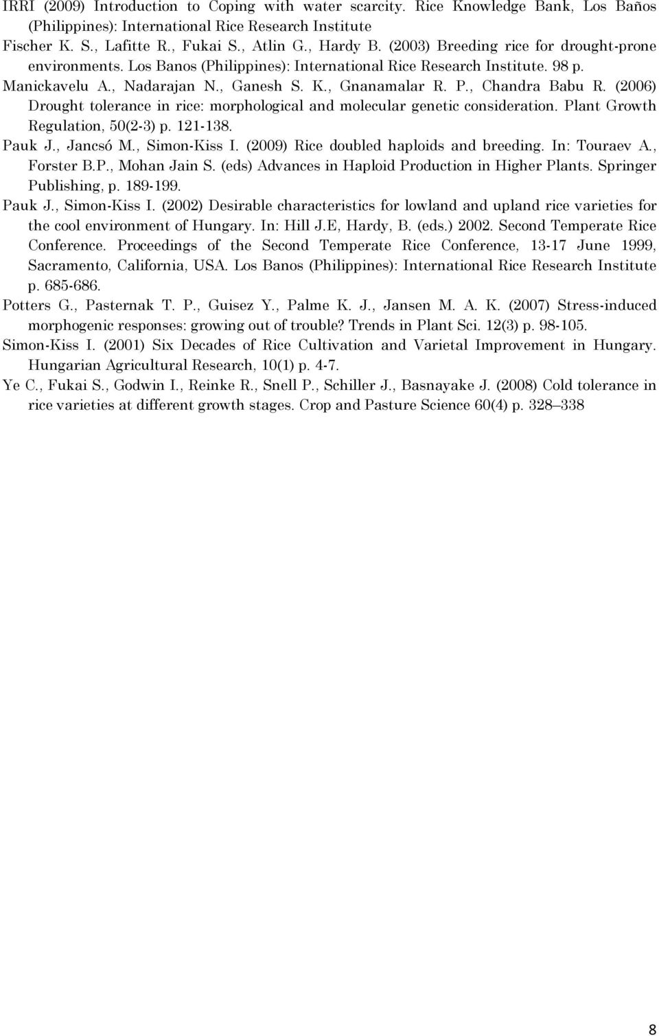 (2006) Drought tolerance in rice: morphological and molecular genetic consideration. Plant Growth Regulation, 50(2-3) p. 121-138. Pauk J., Jancsó M., Simon-Kiss I.