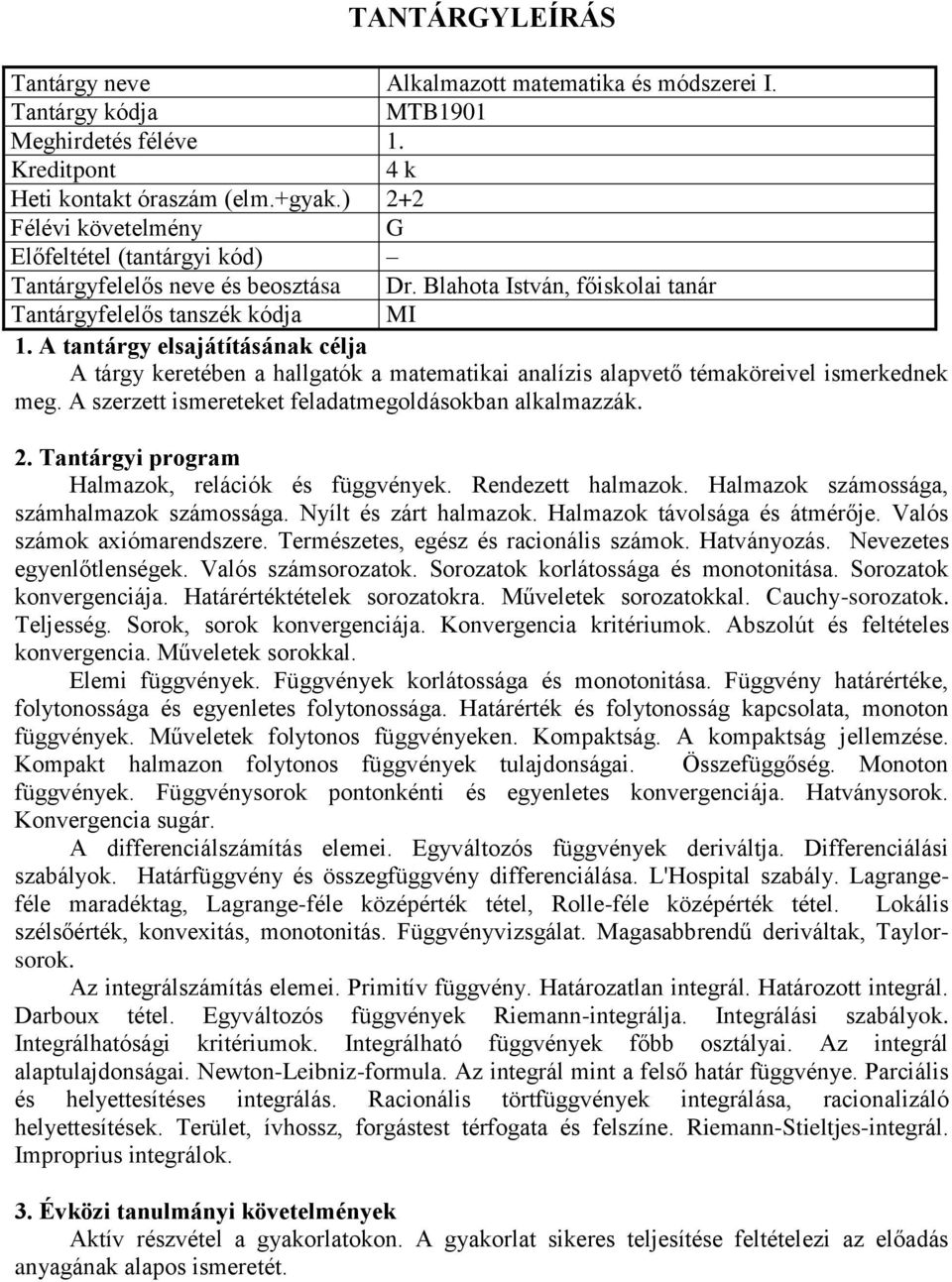 A szerzett ismereteket feladatmegoldásokban alkalmazzák. Halmazok, relációk és függvények. Rendezett halmazok. Halmazok számossága, számhalmazok számossága. Nyílt és zárt halmazok.