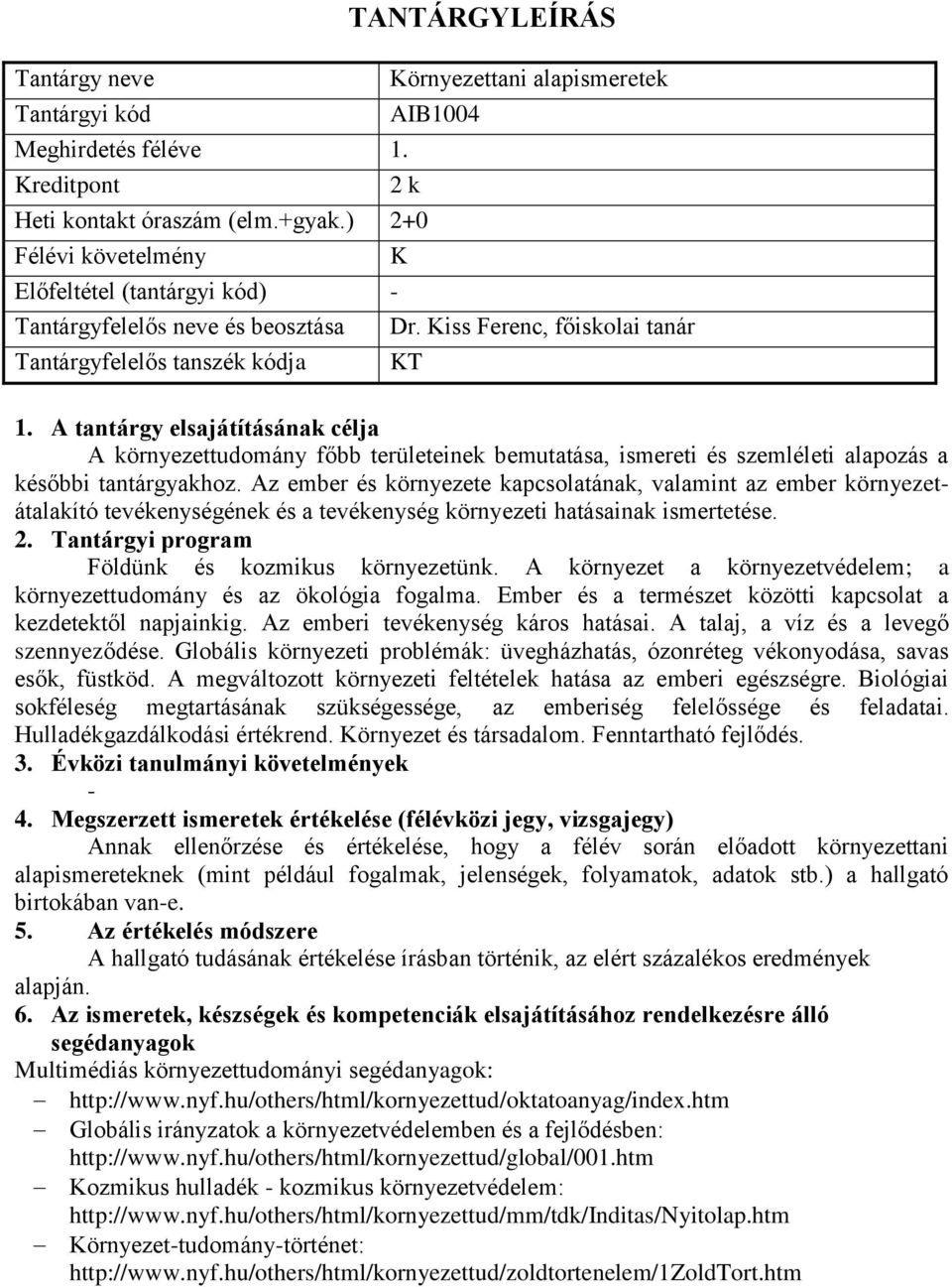 Az ember és környezete kapcsolatának, valamint az ember környezetátalakító tevékenységének és a tevékenység környezeti hatásainak ismertetése. Földünk és kozmikus környezetünk.