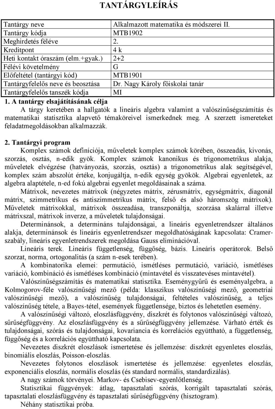 ismerkednek meg. A szerzett ismereteket feladatmegoldásokban alkalmazzák. Komplex számok definíciója, műveletek komplex számok körében, összeadás, kivonás, szorzás, osztás, n-edik gyök.