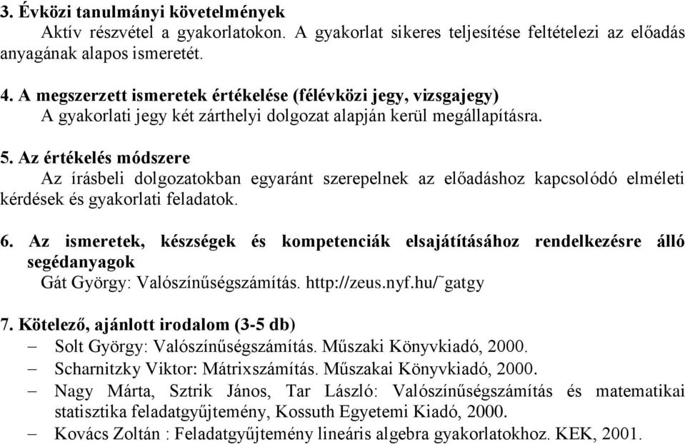 Az írásbeli dolgozatokban egyaránt szerepelnek az előadáshoz kapcsolódó elméleti kérdések és gyakorlati feladatok. Gát György: Valószínűségszámítás. http://zeus.nyf.