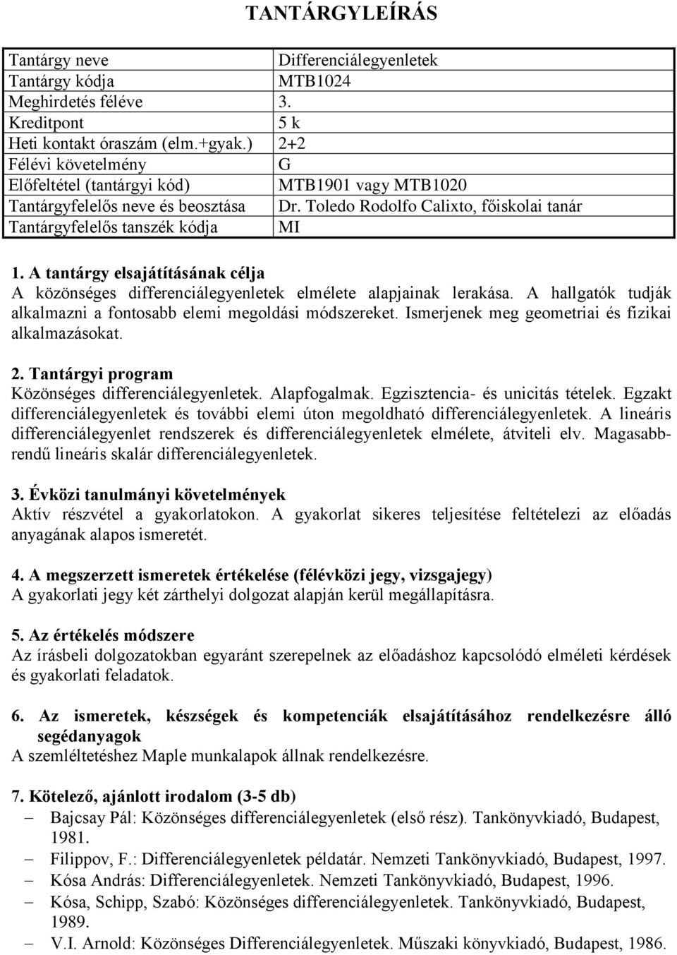 A hallgatók tudják alkalmazni a fontosabb elemi megoldási módszereket. Ismerjenek meg geometriai és fizikai alkalmazásokat. Közönséges differenciálegyenletek. Alapfogalmak.