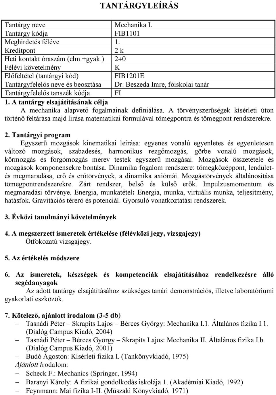 A törvényszerűségek kísérleti úton történő feltárása majd lírása matematikai formulával tömegpontra és tömegpont rendszerekre.