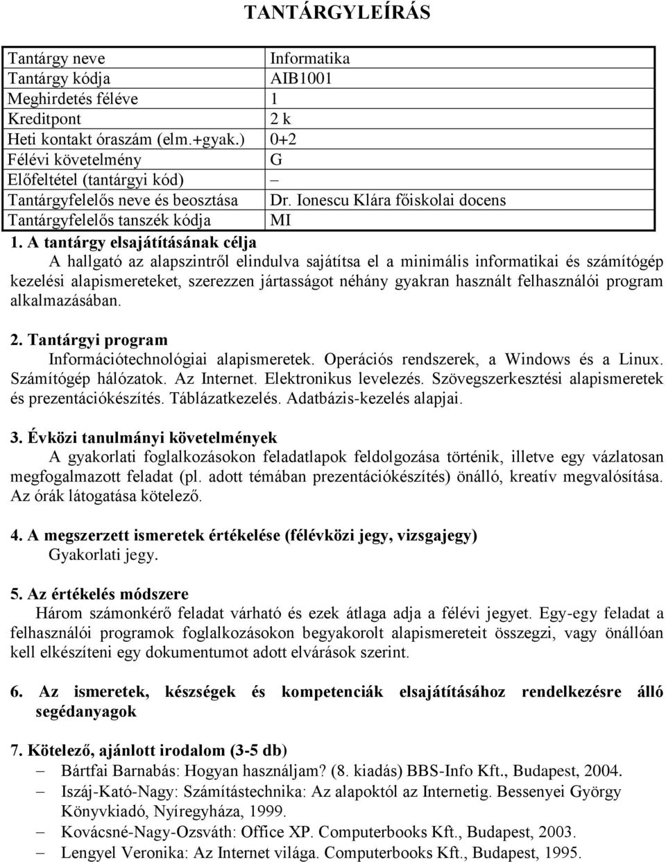 jártasságot néhány gyakran használt felhasználói program alkalmazásában. Információtechnológiai alapismeretek. Operációs rendszerek, a Windows és a Linux. Számítógép hálózatok. Az Internet.