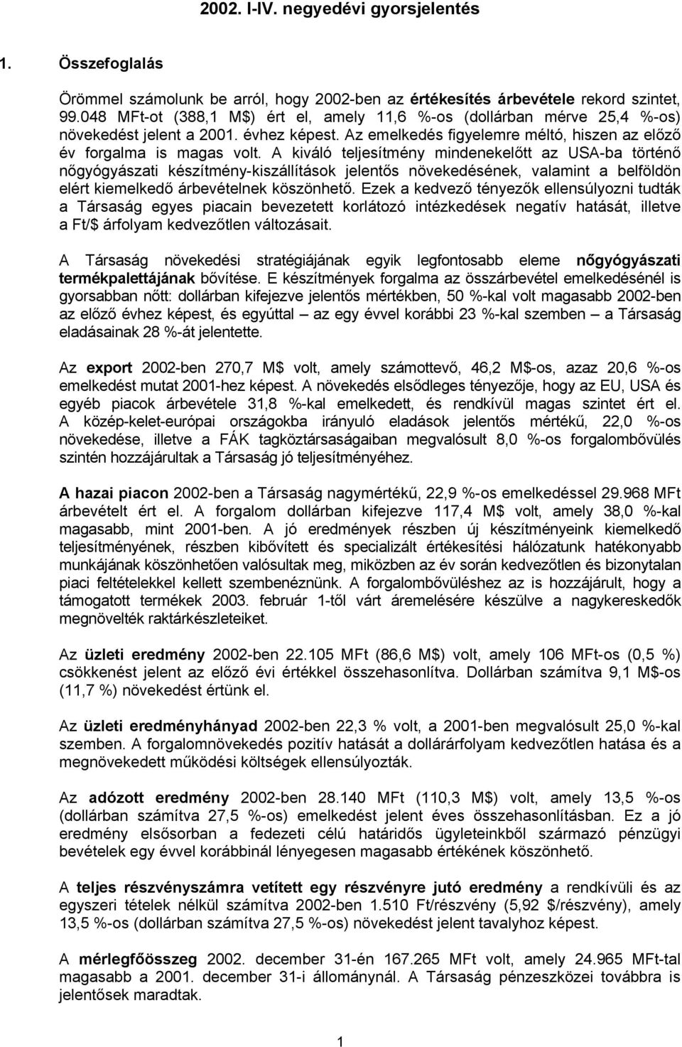 A kiváló teljesítmény mindenekelőtt az USA-ba történő nőgyógyászati készítmény-kiszállítások jelentős növekedésének, valamint a belföldön elért kiemelkedő árbevételnek köszönhető.
