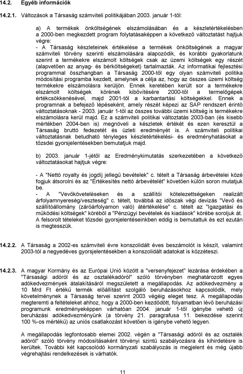 értékelése a termékek önköltségének a magyar számviteli törvény szerinti elszámolására alapozódik, és korábbi gyakorlatunk szerint a termékekre elszámolt költségek csak az üzemi költségek egy részét