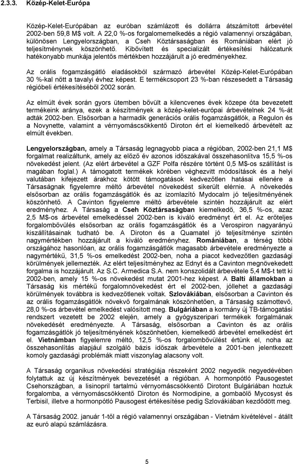 Kibővített és specializált értékesítési hálózatunk hatékonyabb munkája jelentős mértékben hozzájárult a jó eredményekhez.