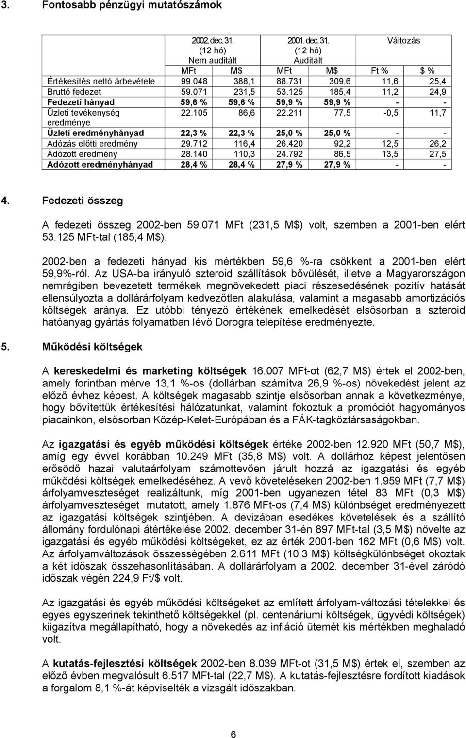 211 77,5-0,5 11,7 eredménye Üzleti eredményhányad 22,3 % 22,3 % 25,0 % 25,0 % - - Adózás előtti eredmény 29.712 116,4 26.420 92,2 12,5 26,2 Adózott eredmény 28.140 110,3 24.