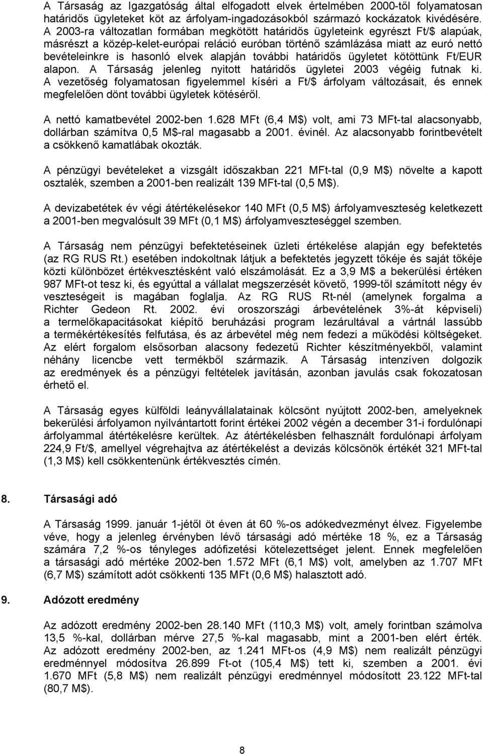 elvek alapján további határidős ügyletet kötöttünk Ft/EUR alapon. A Társaság jelenleg nyitott határidős ügyletei 2003 végéig futnak ki.