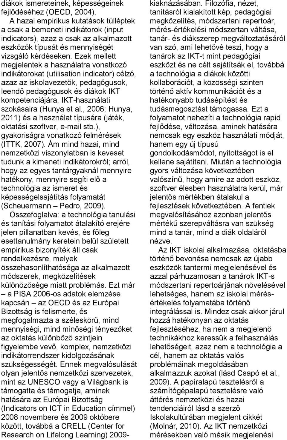Ezek mellett megjelentek a használatra vonatkozó indikátorokat (utilisation indicator) célzó, azaz az iskolavezetők, pedagógusok, leendő pedagógusok és diákok IKT kompetenciájára, IKT-használati