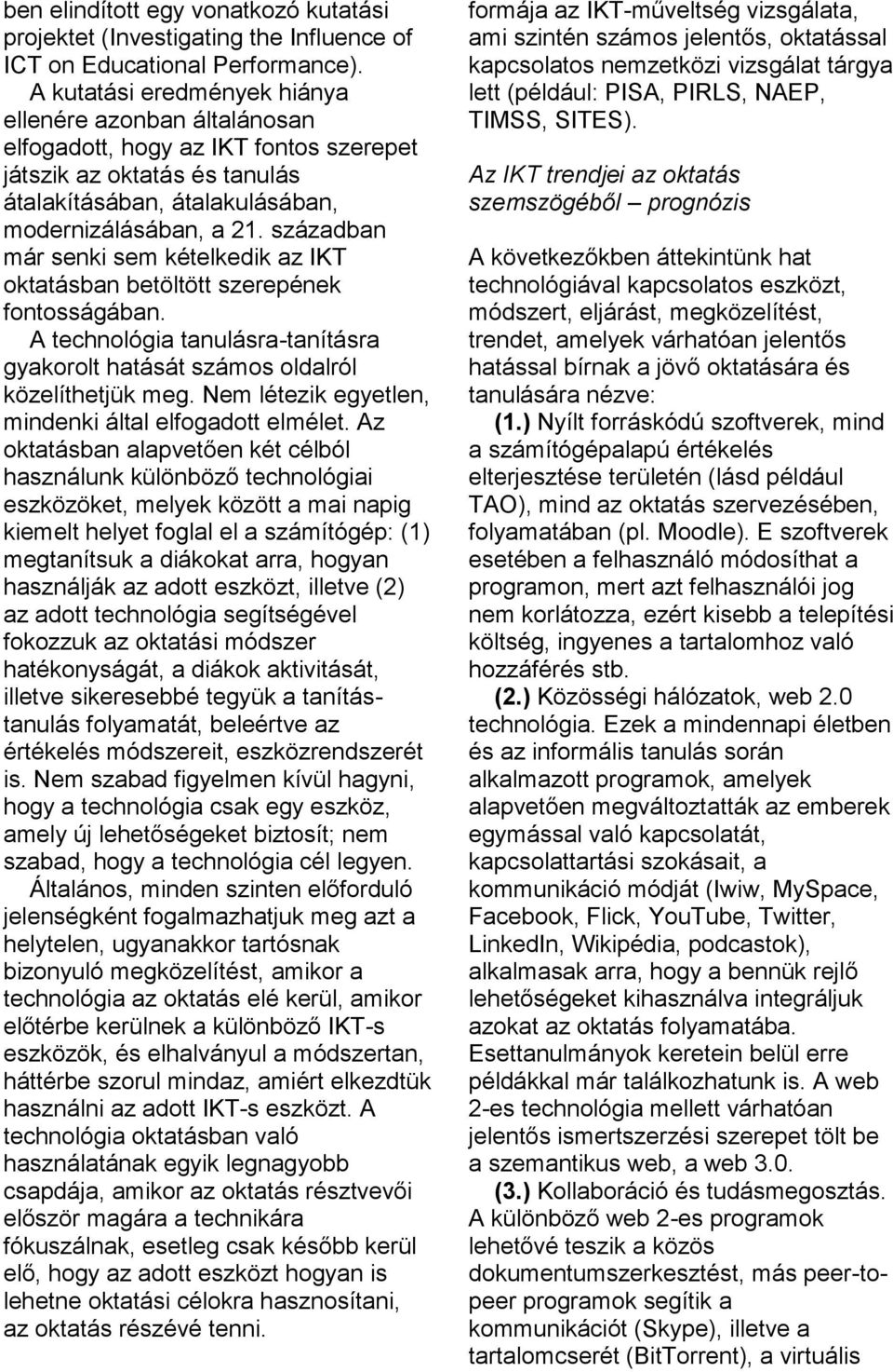 században már senki sem kételkedik az IKT oktatásban betöltött szerepének fontosságában. A technológia tanulásra-tanításra gyakorolt hatását számos oldalról közelíthetjük meg.