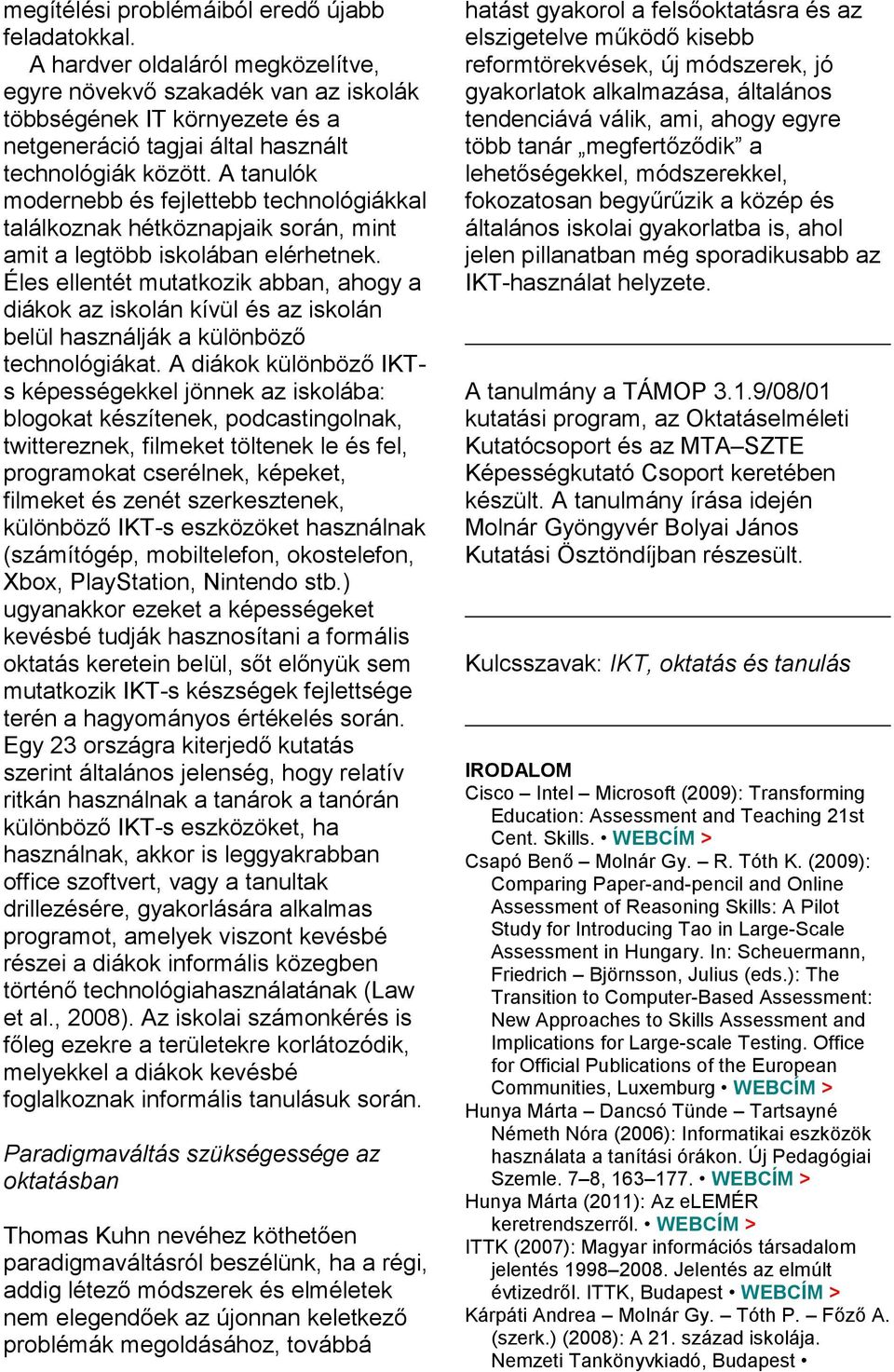 A tanulók modernebb és fejlettebb technológiákkal találkoznak hétköznapjaik során, mint amit a legtöbb iskolában elérhetnek.