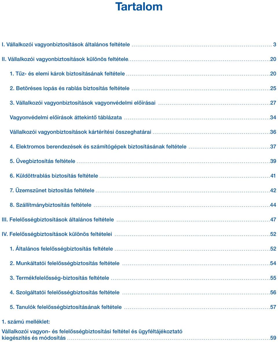 ..34 Vállalkozói vagyonbiztosítások kártérítési összeghatárai....36 4. Elektromos berendezések és számítógépek biztosításának feltétele...37 5. Üvegbiztosítás feltétele....39 6.