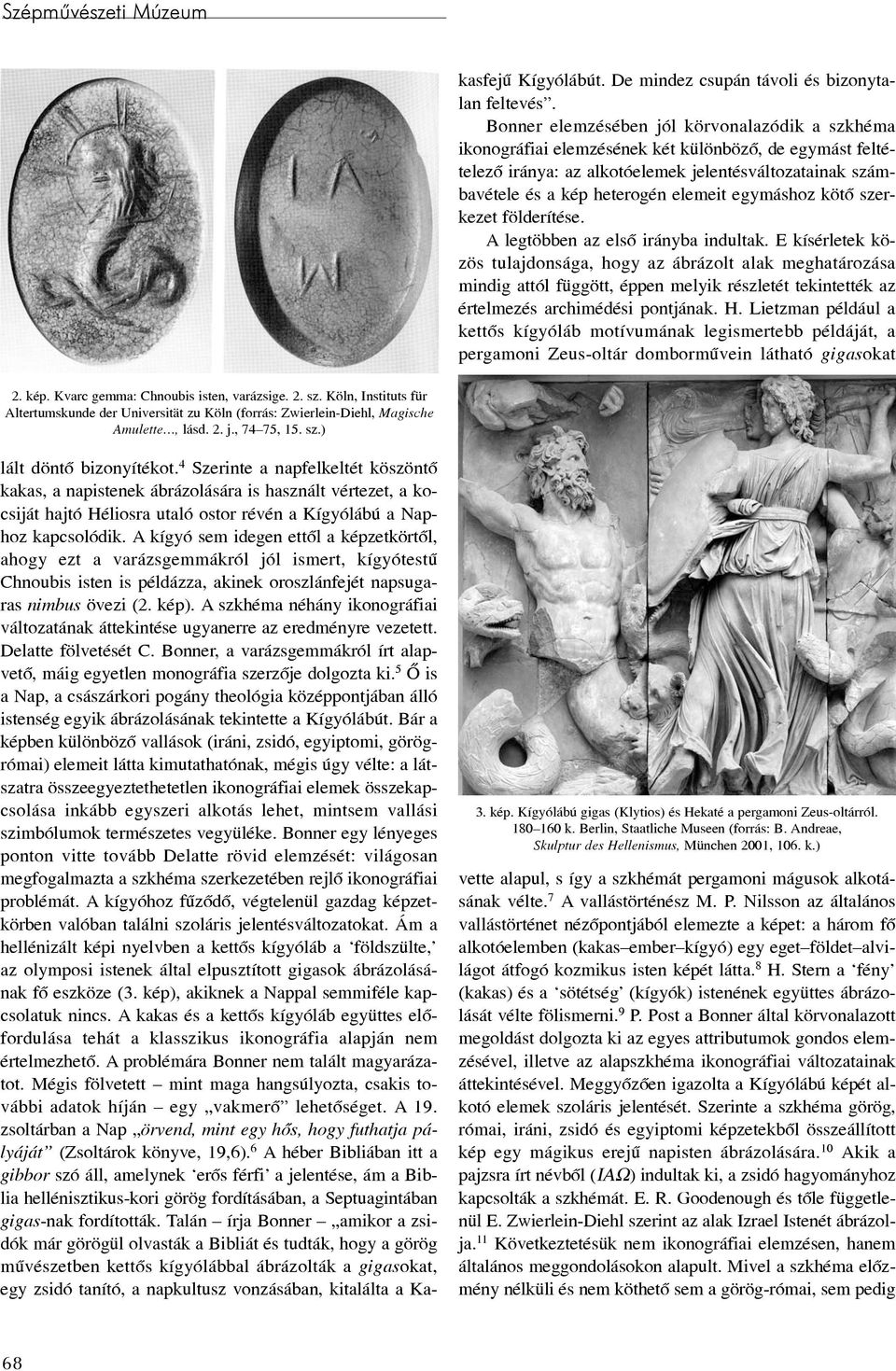 A szkhéma néhány ikonográfiai változatának áttekintése ugyanerre az eredményre vezetett. Delatte fölvetését C. Bonner, a varázsgemmákról írt alapvetõ, máig egyetlen monográfia szerzõje dolgozta ki.