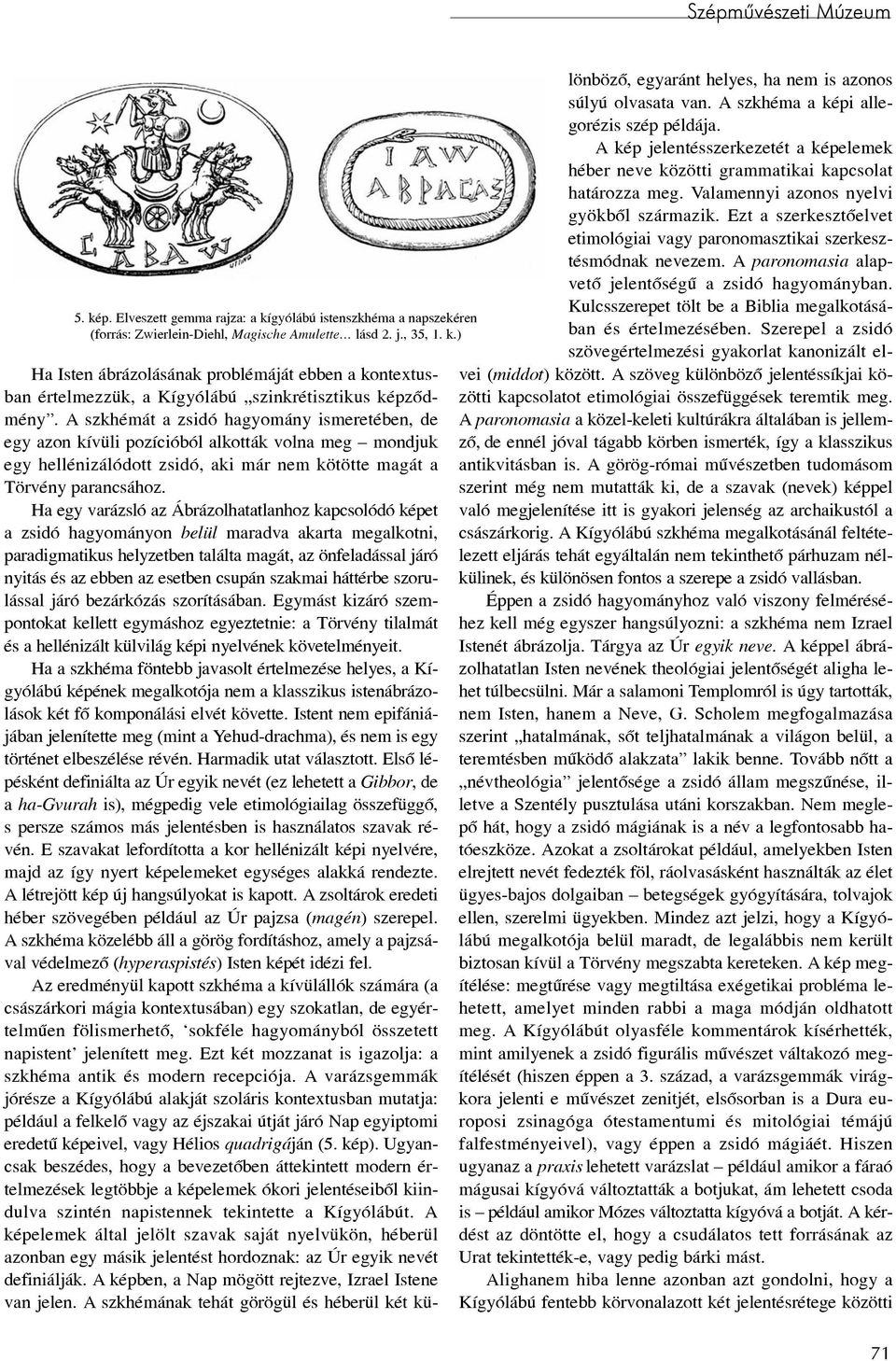 Ha egy varázsló az Ábrázolhatatlanhoz kapcsolódó képet a zsidó hagyományon belül maradva akarta megalkotni, paradigmatikus helyzetben találta magát, az önfeladással járó nyitás és az ebben az esetben