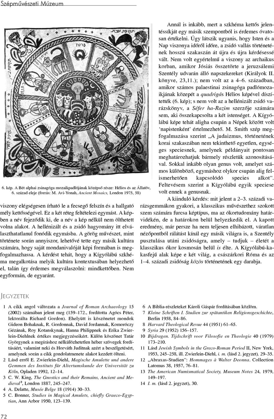 A képben a név fejezõdik ki, de a név a kép nélkül nem ölthetett volna alakot. A hellénizált és a zsidó hagyomány itt elválaszthatatlanul fonódik egymásba.