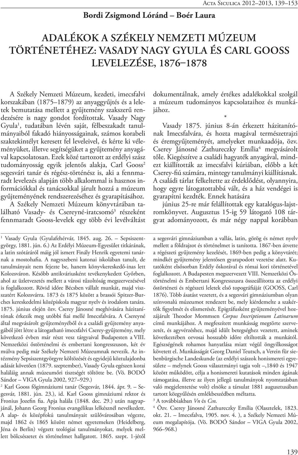 Vasady Nagy Gyula 1, tudatában lévén saját, félbeszakadt tanulmányaiból fakadó hiányosságainak, számos korabeli szaktekintélyt keresett fel leveleivel, és kérte ki véleményüket, illetve segítségüket