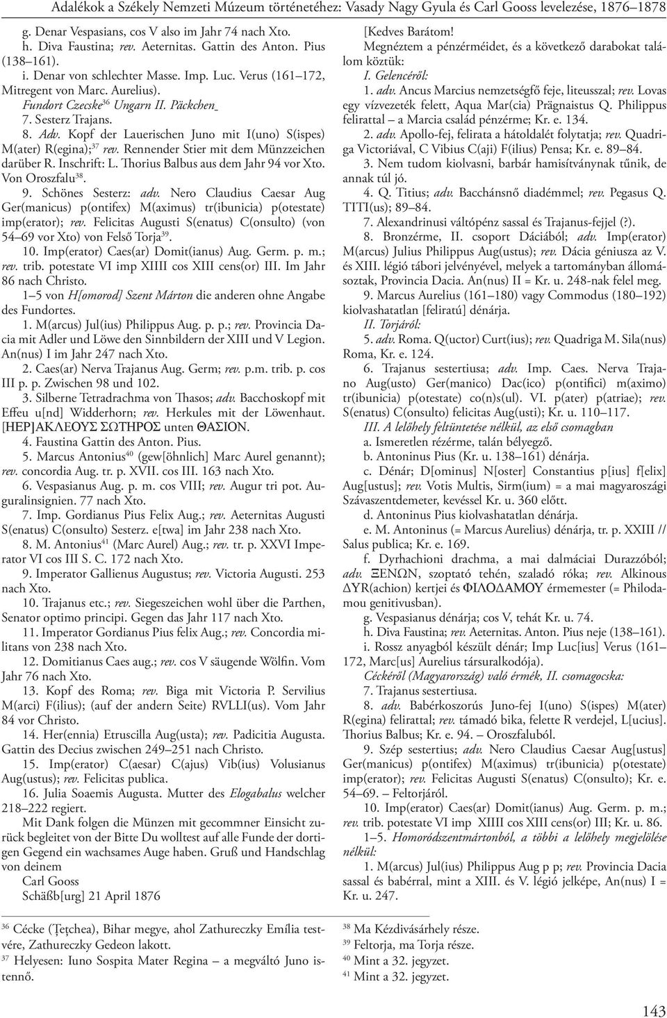 Kopf der Lauerischen Juno mit I(uno) S(ispes) M(ater) R(egina); 37 rev. Rennender Stier mit dem Münzzeichen darüber R. Inschrift: L. Thorius Balbus aus dem Jahr 94 vor Xto. Von Oroszfalu 38. 9. Schönes Sesterz: adv.