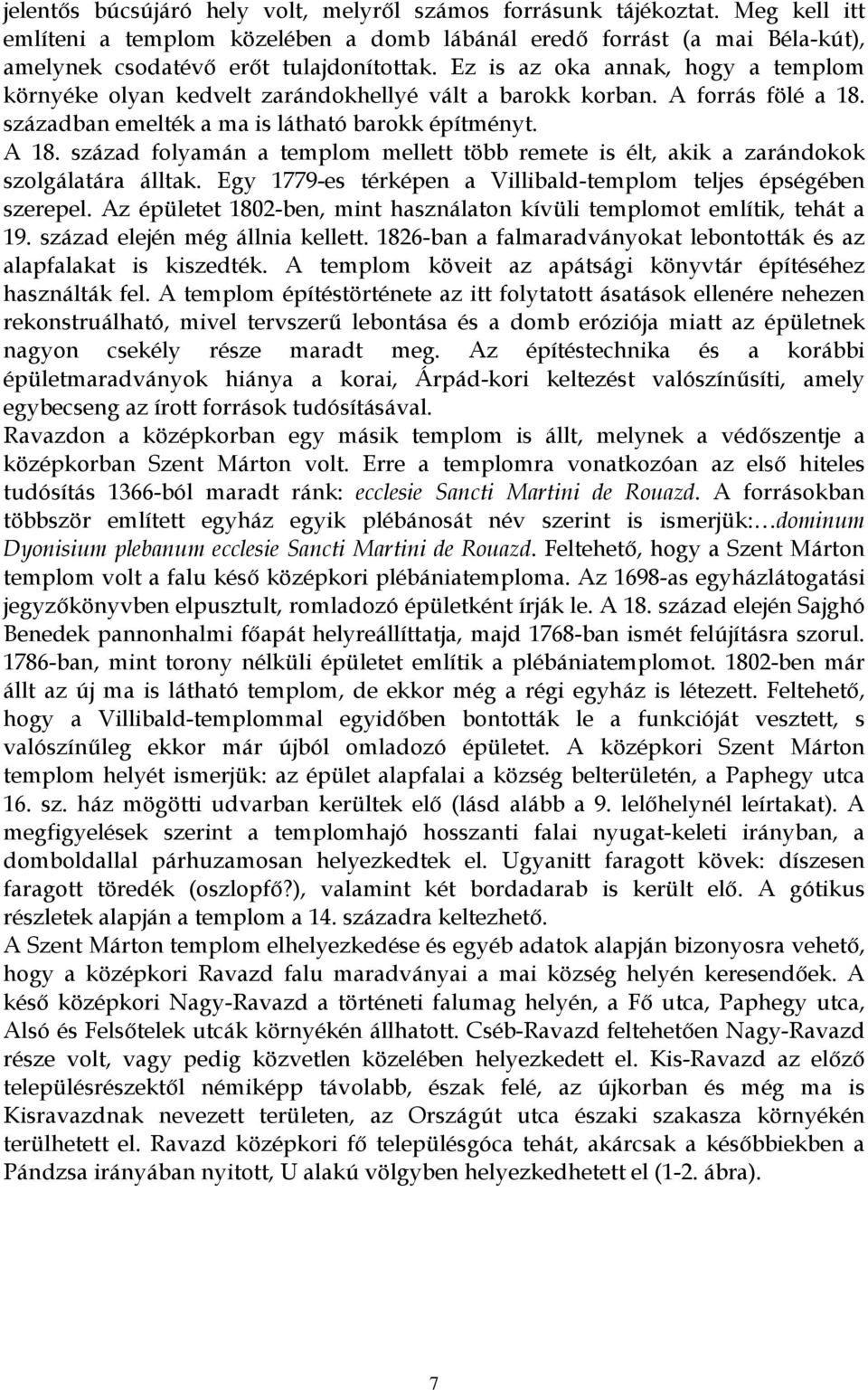 század folyamán a templom mellett több remete is élt, akik a zarándokok szolgálatára álltak. Egy 1779-es térképen a Villibald-templom teljes épségében szerepel.