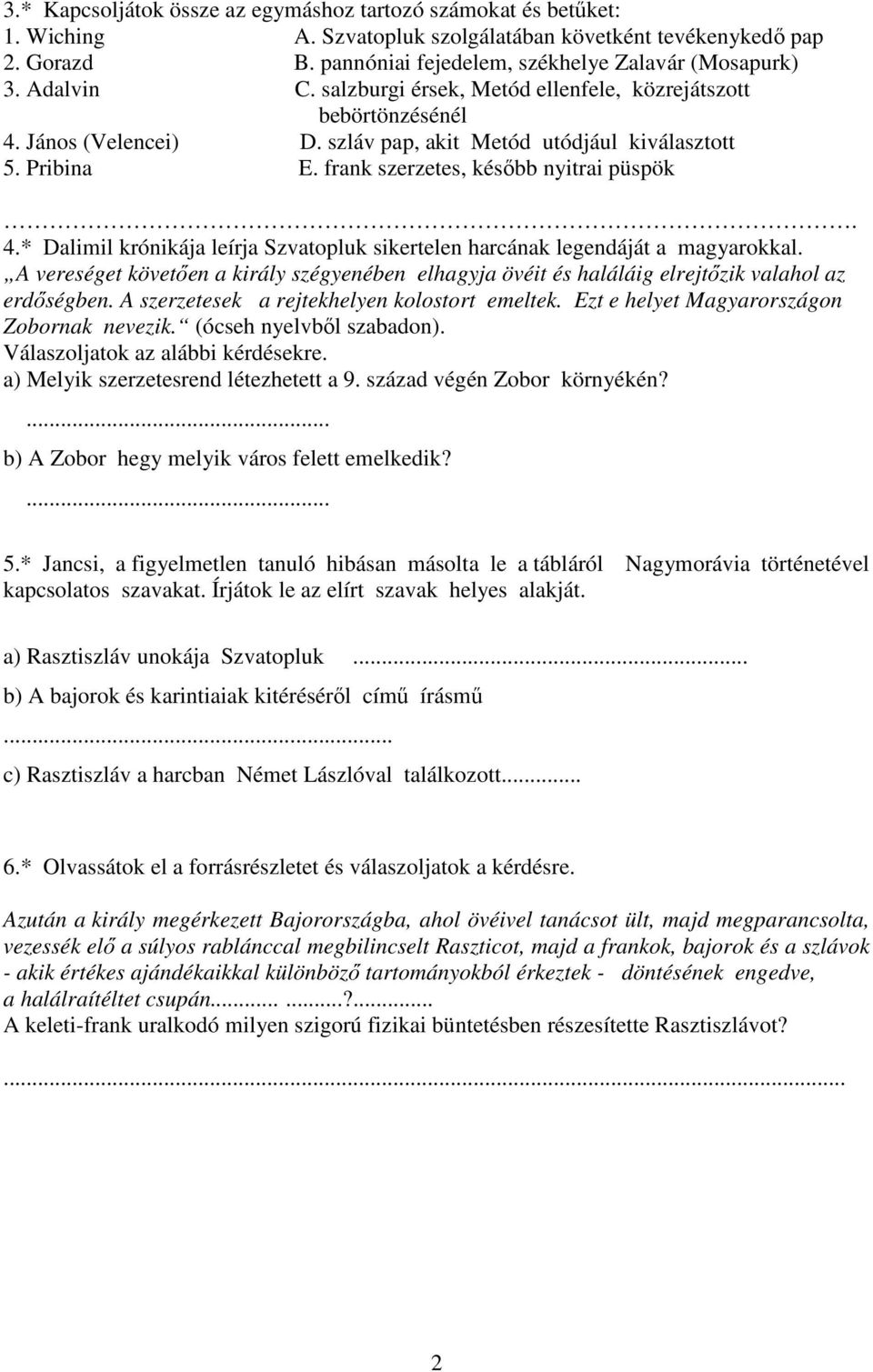 A vereséget követ en a király szégyenében elhagyja övéit és haláláig elrejt zik valahol az erd ségben. A szerzetesek a rejtekhelyen kolostort emeltek. Ezt e helyet Magyarországon Zobornak nevezik.