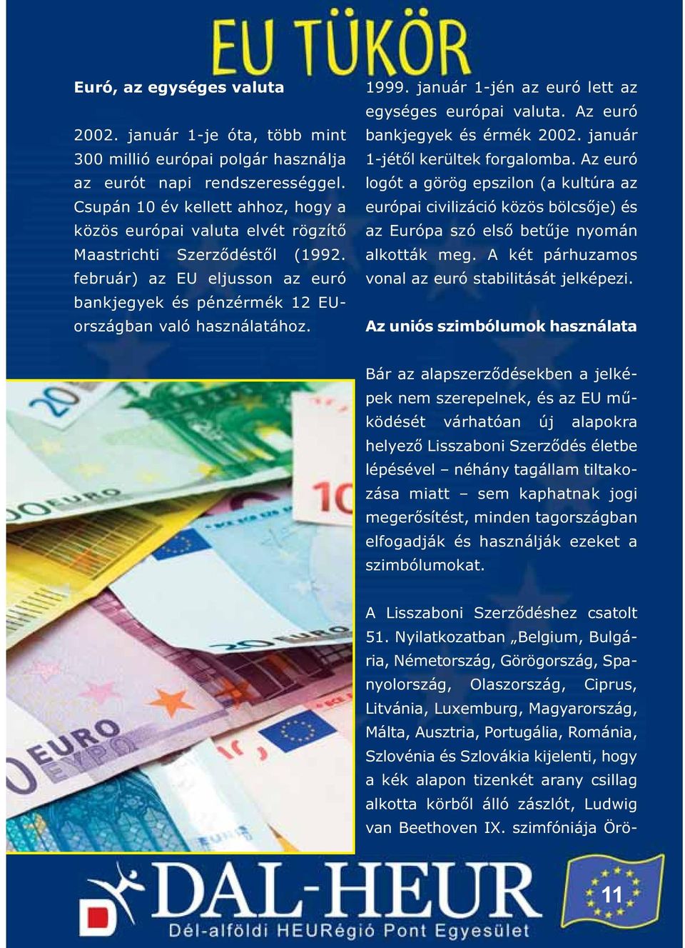 január 1-jén az euró lett az egységes európai valuta. Az euró bankjegyek és érmék 2002. január 1-jétől kerültek forgalomba.