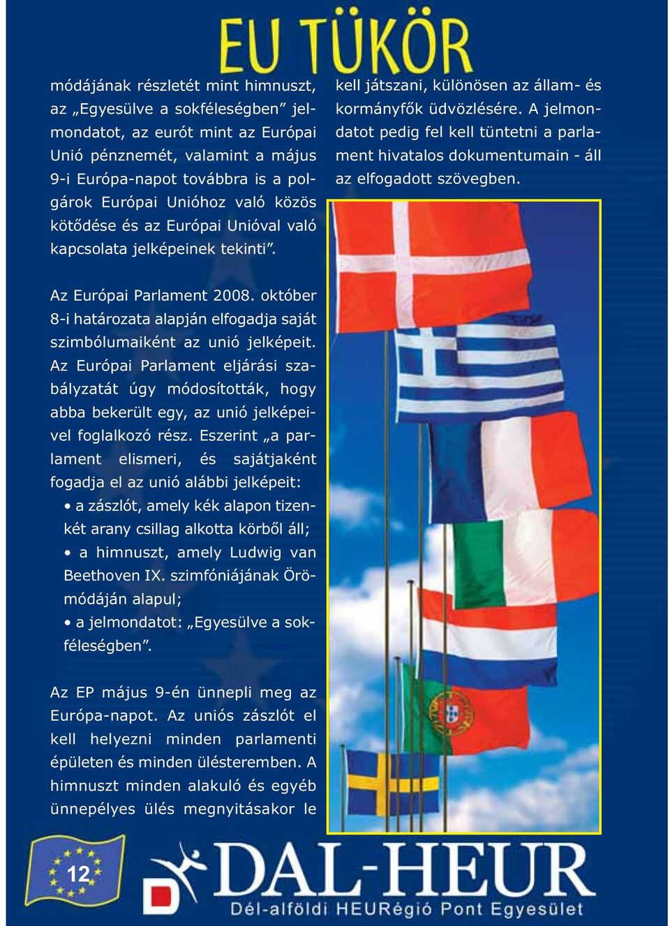 A jelmondatot pedig fel kell tüntetni a parlament hivatalos dokumentumain - áll az elfogadott szövegben. Az Európai Parlament 2008.