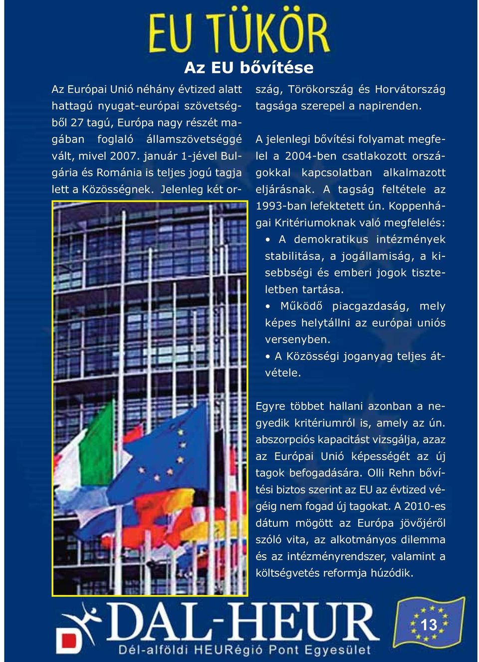 január 1-jével Bulgária a 2004-ben csatlakozott orszá- és Románia is teljes jogú tagja gokkal kapcsolatban alkalmazott lett a Közösségnek. Jelenleg két or- eljárásnak.