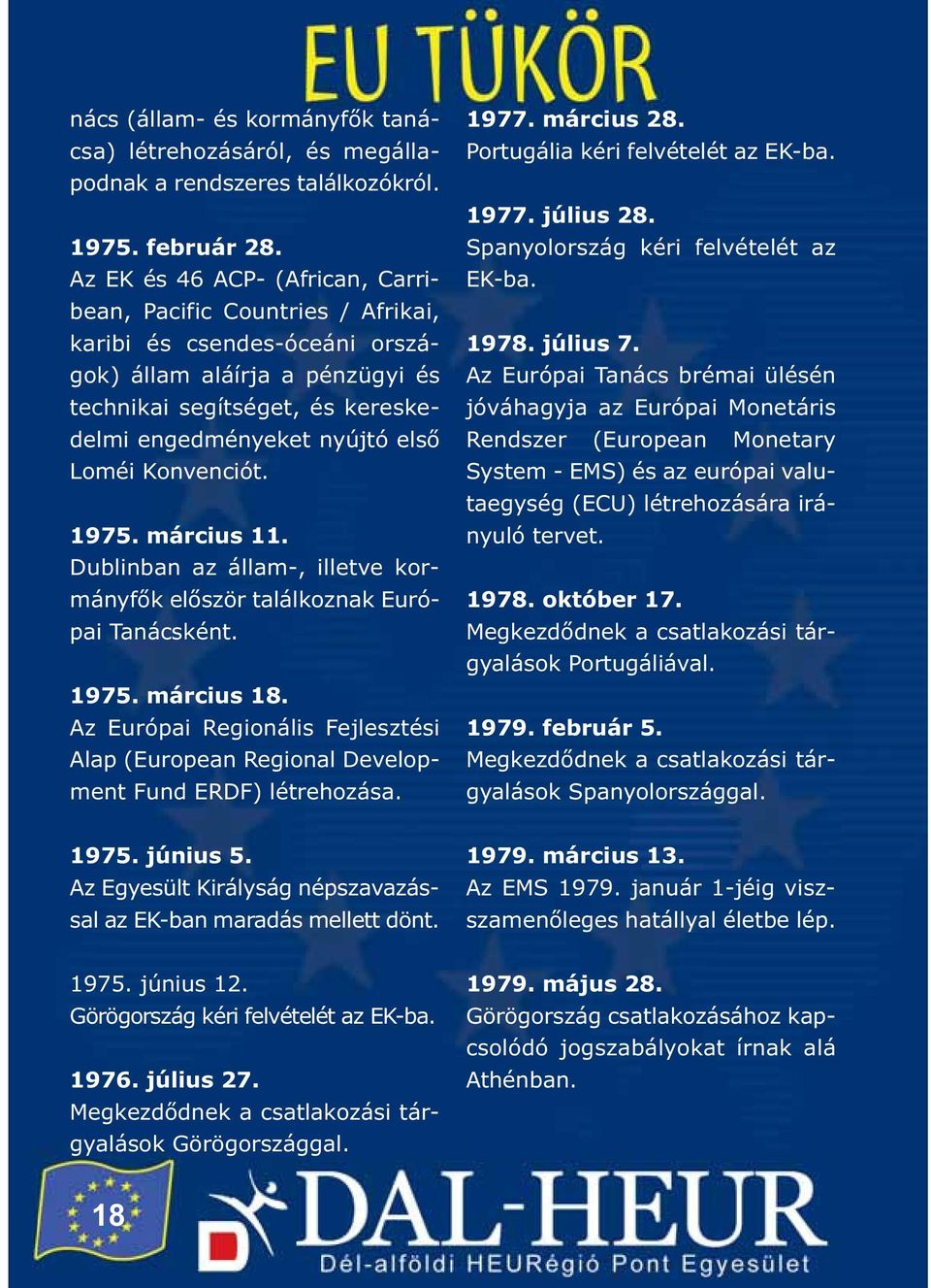 Konvenciót. 1975. március 11. Dublinban az állam-, illetve kormányfők először találkoznak Európai Tanácsként. 1975. március 18.