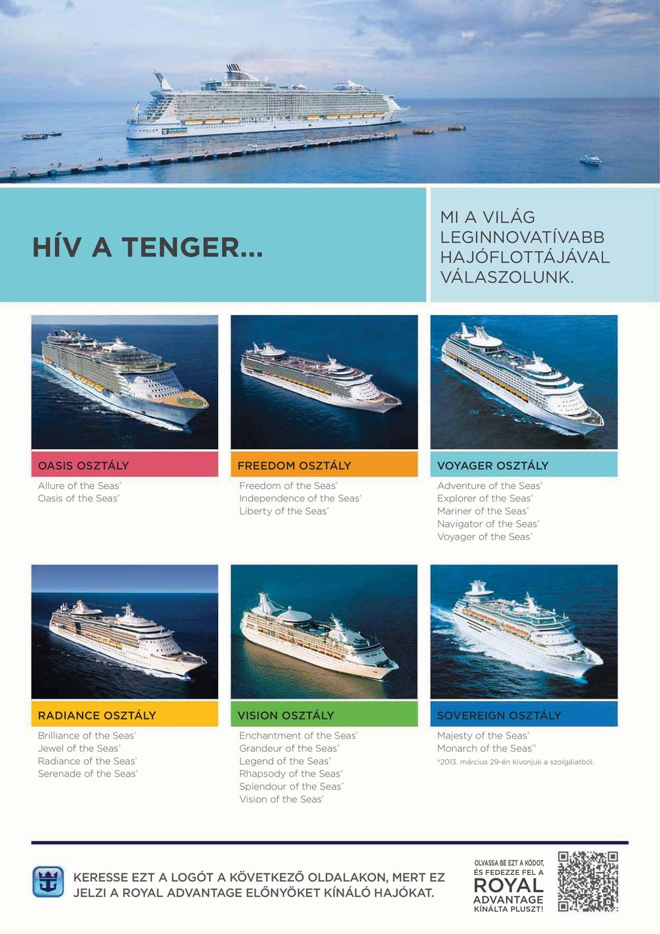 of the Seas Navigator of the Seas Voyager of the Seas RADIANCE OSZTÁLY Brilliance of the Seas Jewel of the Seas Radiance of the Seas Serenade of the Seas VISION OSZTÁLY Enchantment of the Seas