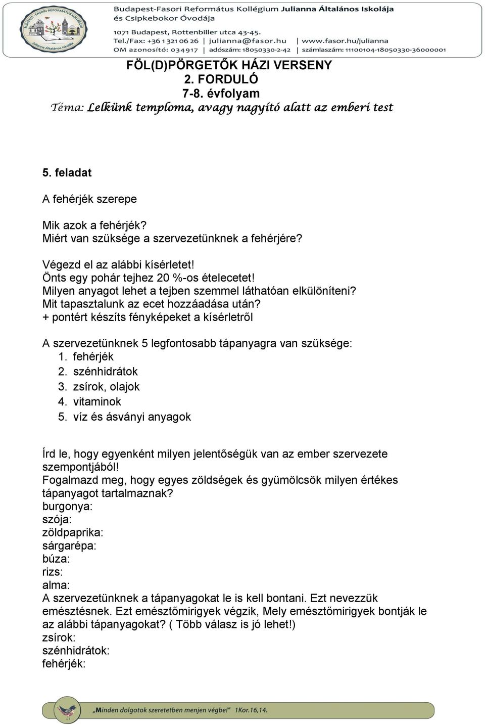 + pontért készíts fényképeket a kísérletről A szervezetünknek 5 legfontosabb tápanyagra van szüksége: 1. fehérjék 2. szénhidrátok 3. zsírok, olajok 4. vitaminok 5.