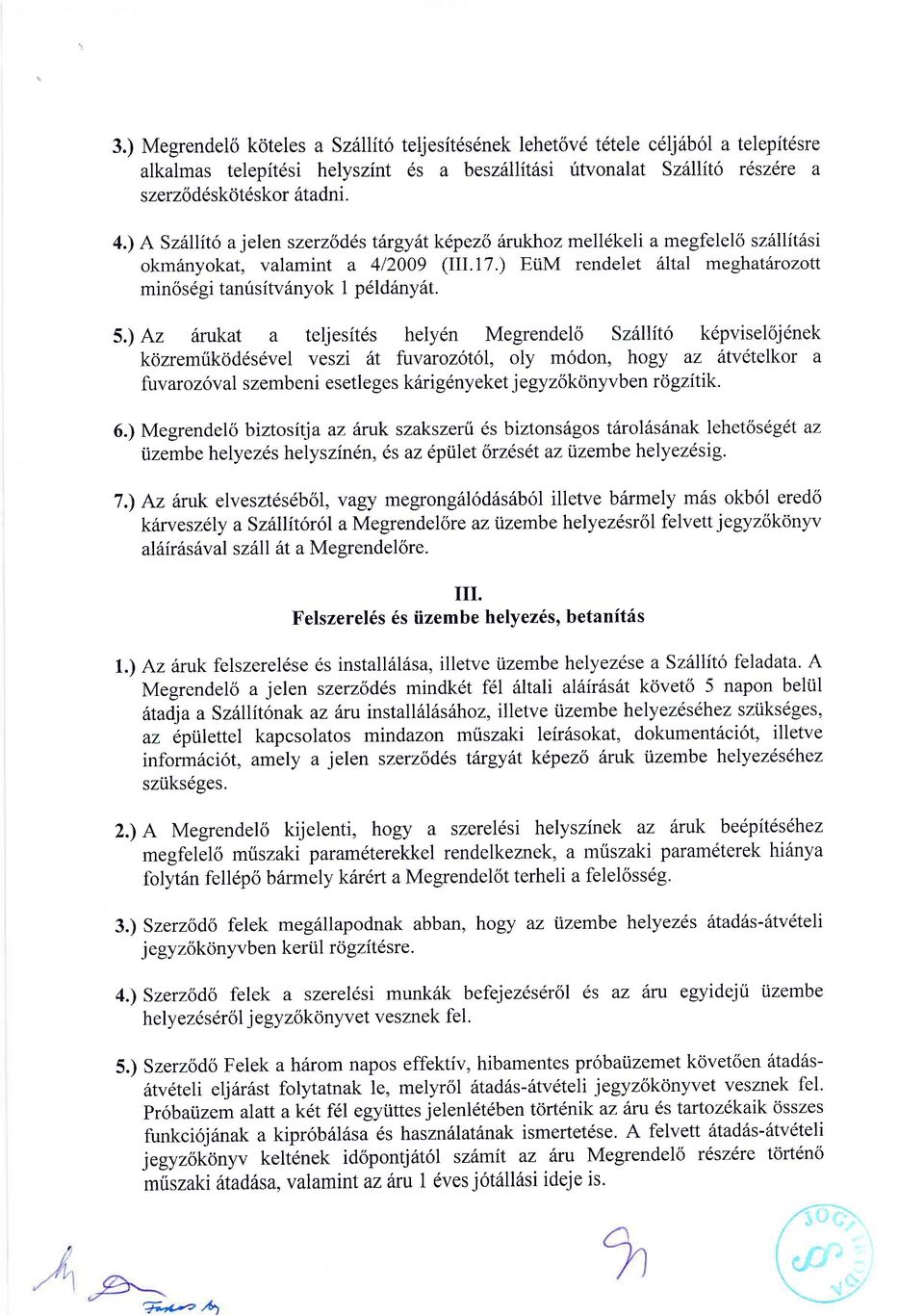 5) Az iirukat a teljesitds hely6n Megrendel6 Sz6llit6 kdpviseldj6nek kozremrikddds6vel veszi 6t fwarozotol, oly m6don, hogy az atvdtelkor a fuvaroz6val szemb eni esetleges k6rigdnyeket j egyz6konyvbe