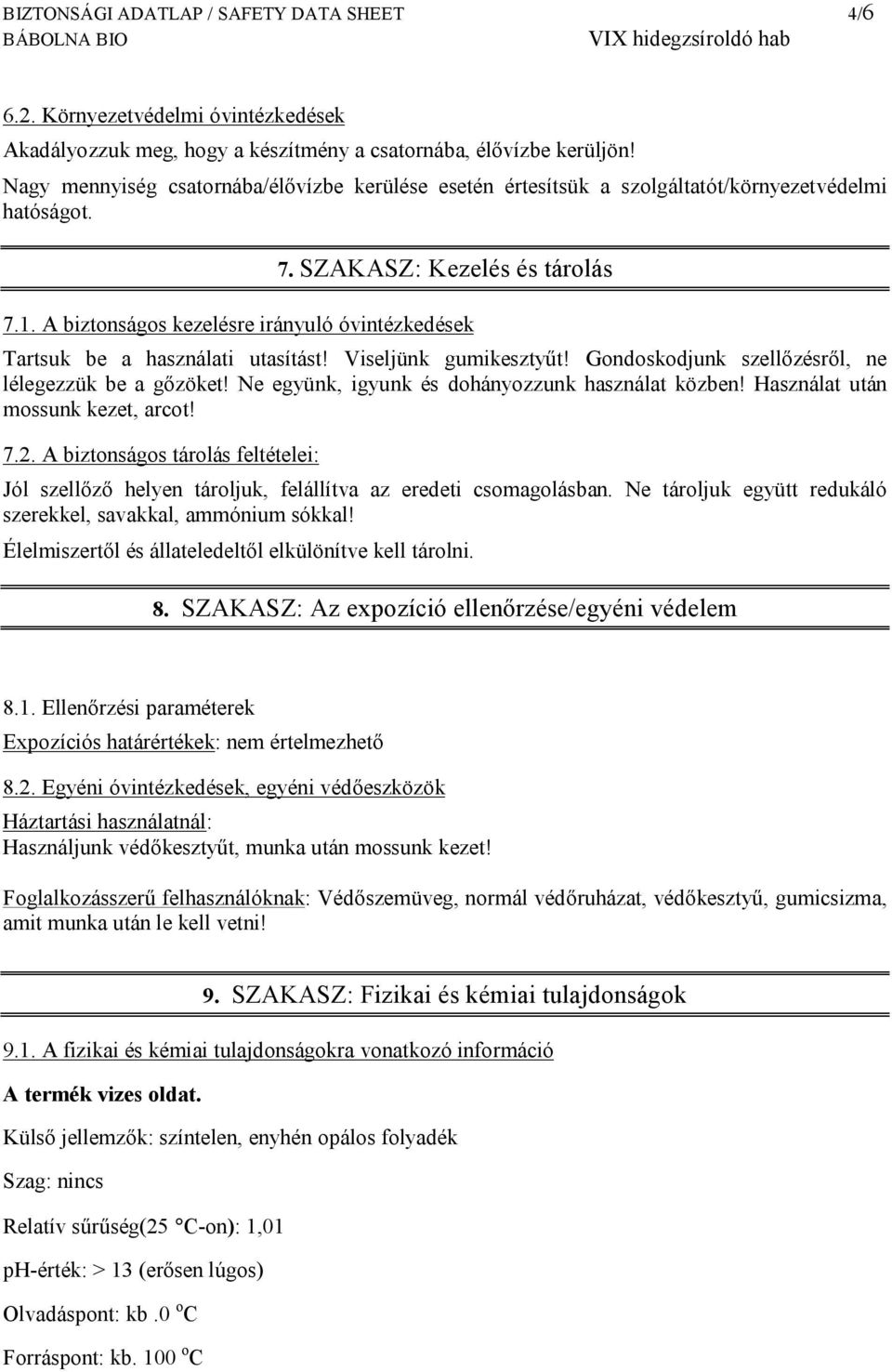 A biztonságos kezelésre irányuló óvintézkedések Tartsuk be a használati utasítást! Viseljünk gumikesztyűt! Gondoskodjunk szellőzésről, ne lélegezzük be a gőzöket!