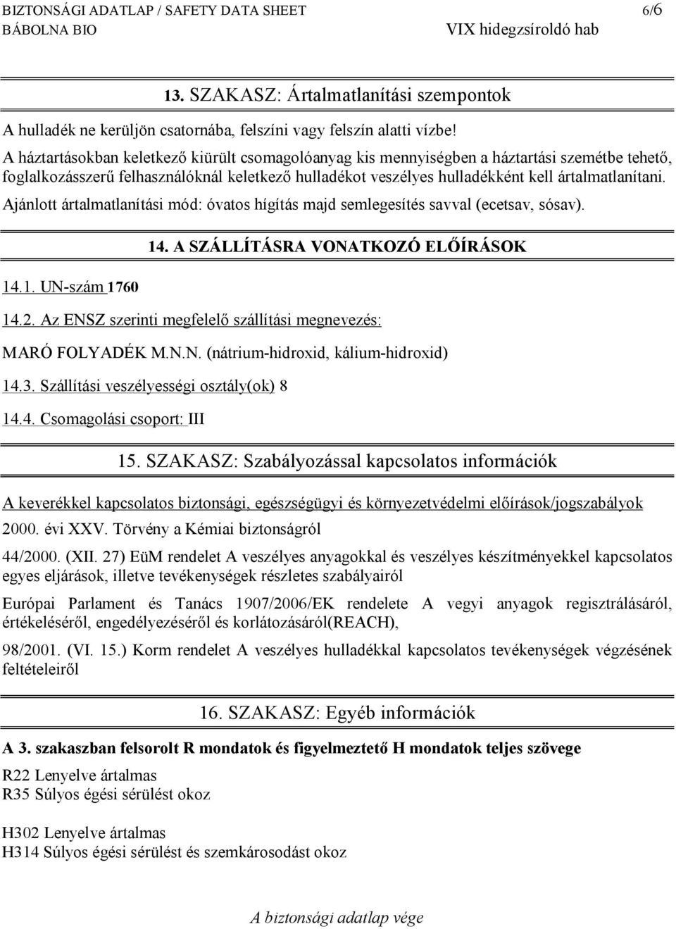 Ajánlott ártalmatlanítási mód: óvatos hígítás majd semlegesítés savval (ecetsav, sósav). 14.1. UN-szám 1760 14. A SZÁLLÍTÁSRA VONATKOZÓ ELŐÍRÁSOK 14.2.