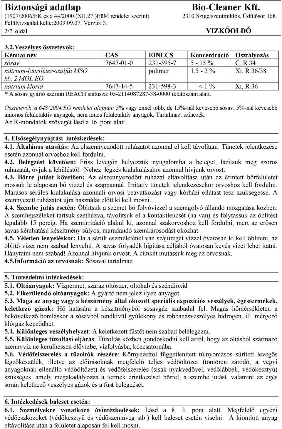 Összetevők a 648/2004/EG rendelet alapján: 5% vagy ennél több, de 15%-nál kevesebb sósav, 5%-nál kevesebb anionos felületaktív anyagok, nem ionos felületaktív anyagok. Tartalmaz: színezék.